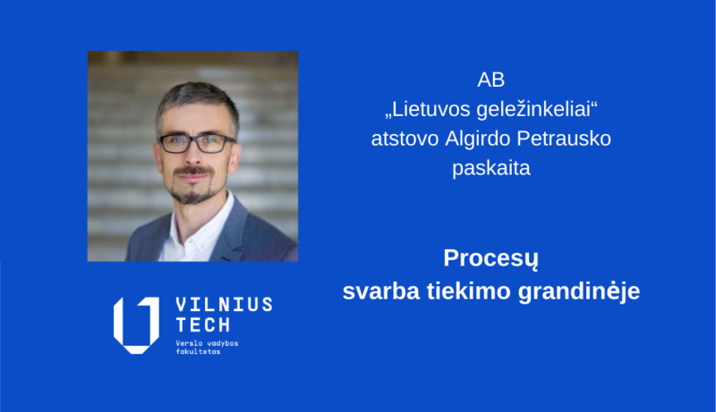 AB „Lietuvos geležinkeliai" atstovo Algirdo Petrausko paskaita apie procesų svarbą tiekimo grandinėje